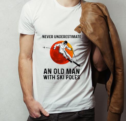 Nice Never Underestimate An Old Man With Ski Poles shirt 4 - Nice Never Underestimate An Old Man With Ski Poles shirt
