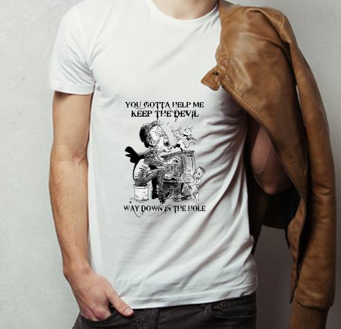 Official You Gotta Help Me Keep The Devil Way Down In The Hole shirt 4 1 - Official You Gotta Help Me Keep The Devil Way Down In The Hole shirt