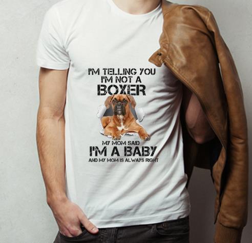 Original I m telling you i m not a Boxer dog my mom said i m a baby mom shirt 4 - Original I'm telling you i'm not a Boxer dog my mom said i'm a baby mom shirt