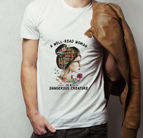 Premium A Well Read Woman Is A Dangerous Creature shirt 4 - Premium A Well Read Woman Is A Dangerous Creature shirt