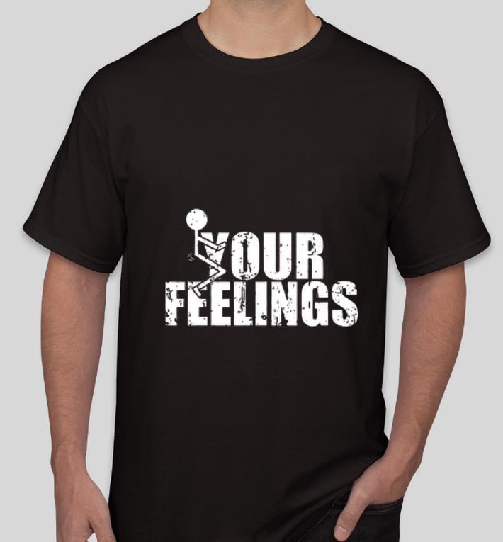 Pretty Fuck Your Feelings shirt 4 - Pretty Fuck Your Feelings shirt