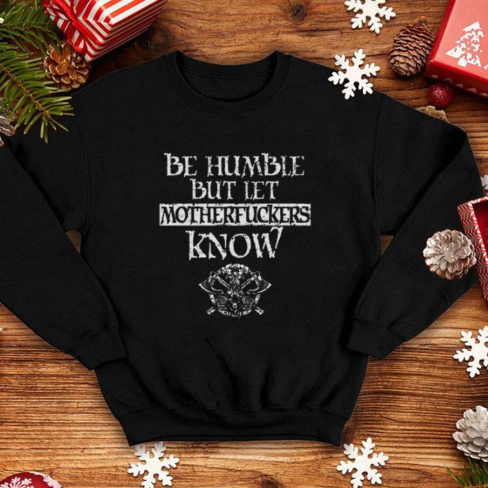 Top Be humble but let motherfuckers know shirt Top Be humble but let motherfuckers know shirt 4 - Top Be humble but let motherfuckers know shirt