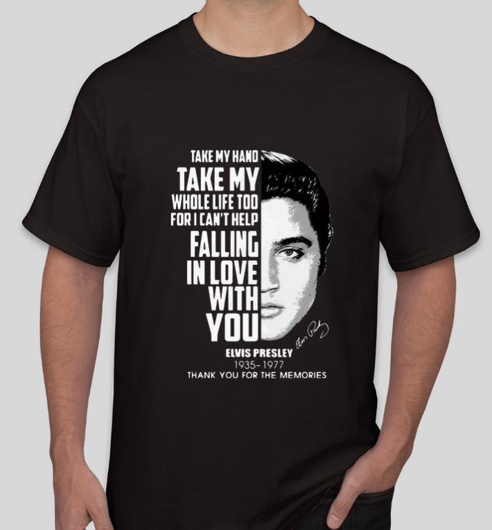 Top Take my hand take my whole life too for I can t help falling with you Elvis Presley shirt 4 - Top Take my hand take my whole life too for I can’t help falling with you Elvis Presley shirt