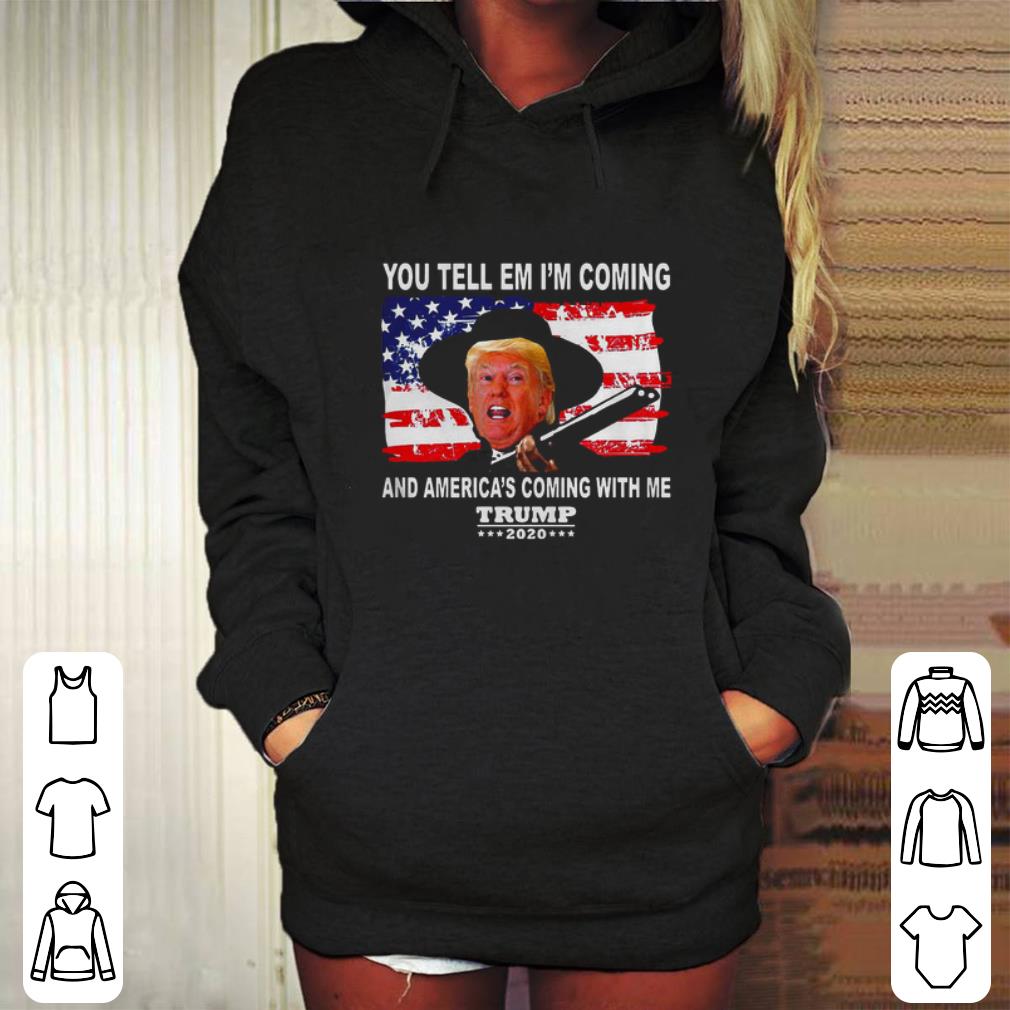 Top Trump You Tell Em I’m Coming And America’s Coming With Me 2020 shirt Top Trump You Tell Em I m Coming And America s Coming With Me 2020 shirt 4 - Top Trump You Tell Em I’m Coming And America’s Coming With Me 2020 shirt