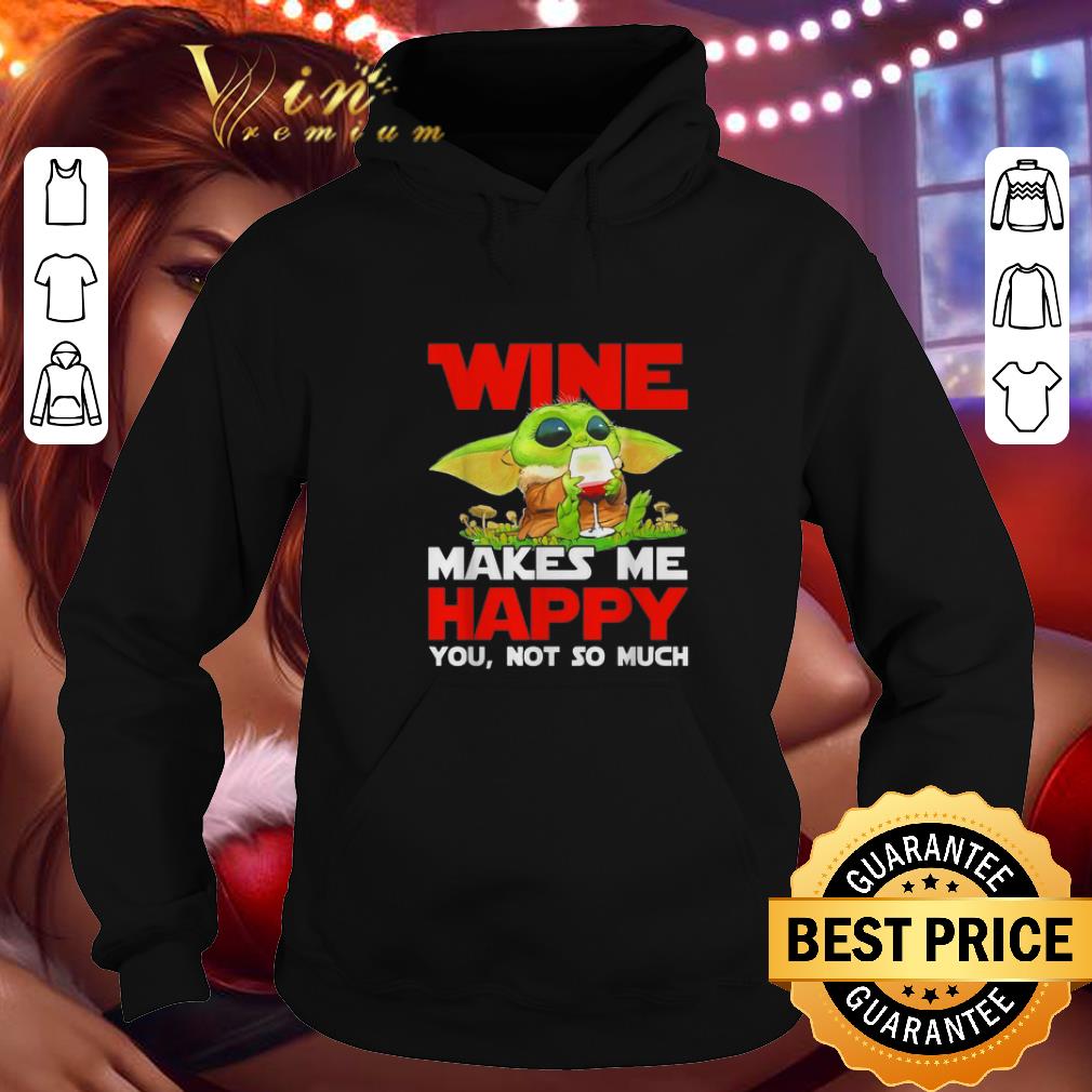 Hot Baby Yoda drink wine makes me happy you not so much Star Wars shirt 4 - Hot Baby Yoda drink wine makes me happy you not so much Star Wars shirt