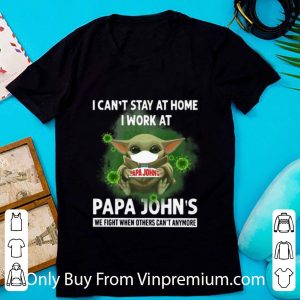 Official Baby Yoda I Can’t Stay At Home I Work At Papa John’s Coronavirus shirt