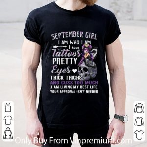 Top September Girl I Am Who I Am I Have Tattoos Pretty Eyes Thick Thighs shirt