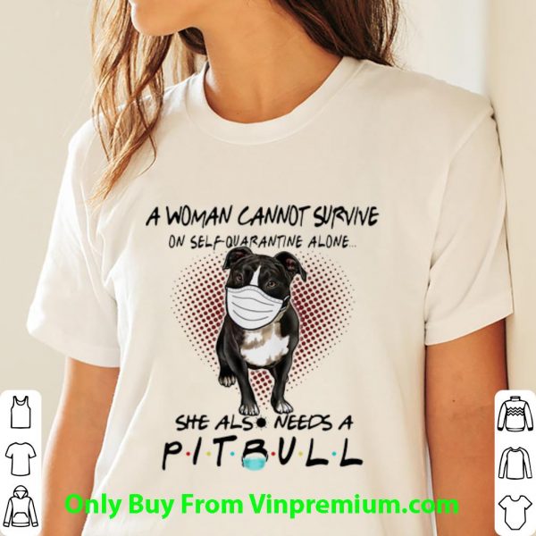 A Woman Cannot Survive On Self Quarantine Alone She Also Needs Pitbull Shirt