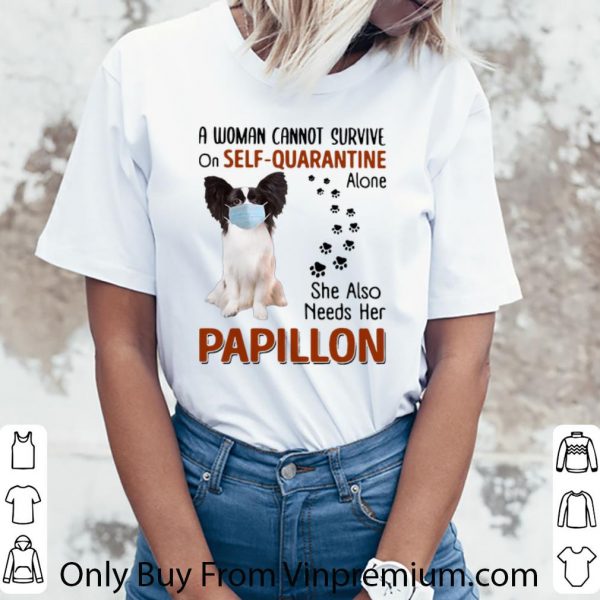 Pretty A Woman Cannot Survive On Self-Quarantine Alone Papillon shirt
