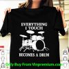 Premium Everything I Touch Becomes A Drum shirt