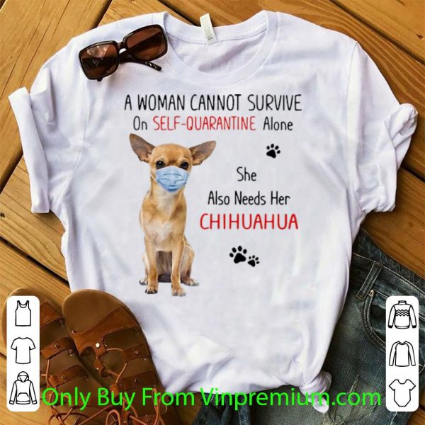Top A Woman Cannot Survive On Self Quarantine Alone She Also Needs Her Chihuahua shirt