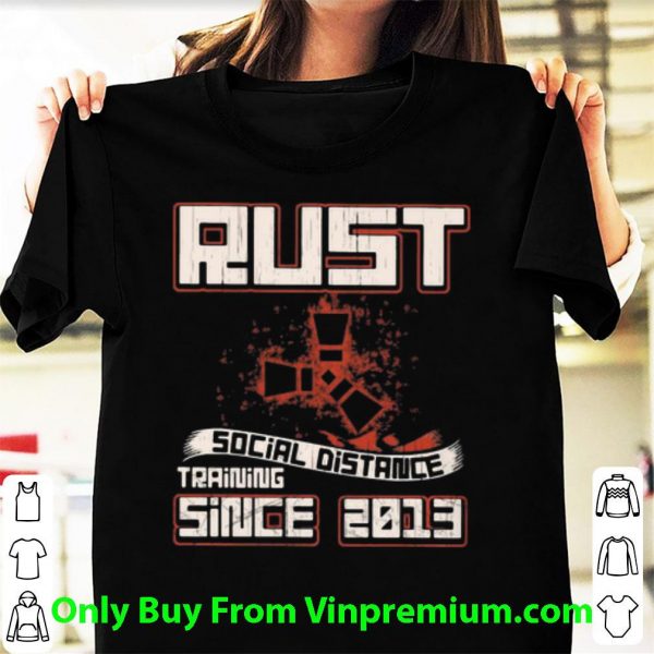 Premium Rust Social Distance Training Since 2013 shirt