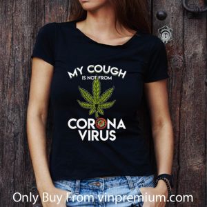 Great My Cough Is Not From Corona Virus Cannabis shirt 2