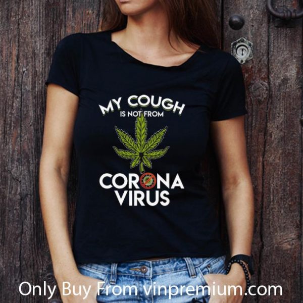 Great My Cough Is Not From Corona Virus Cannabis shirt