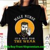 Premium Male Nurse It’s Not For The Weak Ok shirt