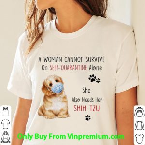 Premium A Woman Cannot Survive On Self-Quarantine Alone Shih tzu shirt 2
