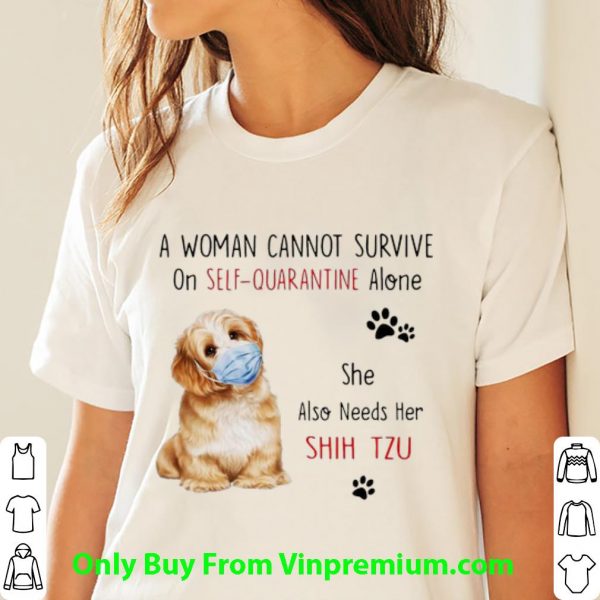 Premium A Woman Cannot Survive On Self-Quarantine Alone Shih tzu shirt