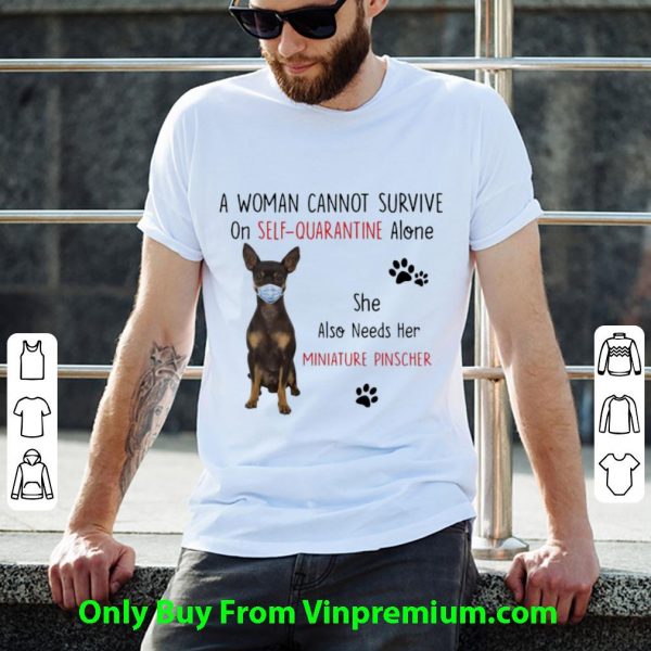 A Woman Cannot Survive On Self Quarantine Alone Also Needs Her Miniature Pinscher Shirt
