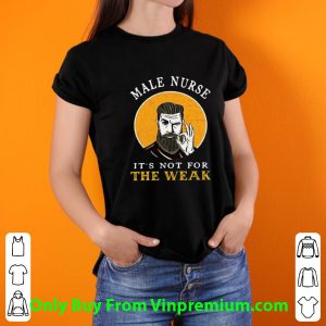 Premium Male Nurse It’s Not For The Weak Ok shirt 2
