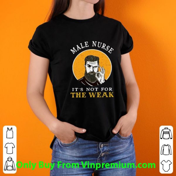 Premium Male Nurse It’s Not For The Weak Ok shirt