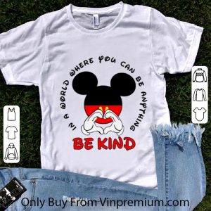 Great Mickey Mouse In A World Where You Can Be Anything Be Kind shirt