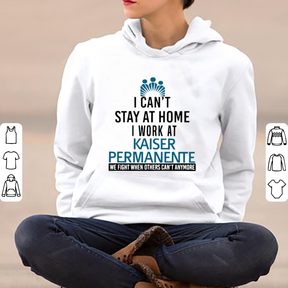 Hot I Can t Stay At Home I Work At Kaiser Permanente We Fight What You Fear shirt 4 - Hot I Can't Stay At Home I Work At Kaiser Permanente We Fight What You Fear shirt