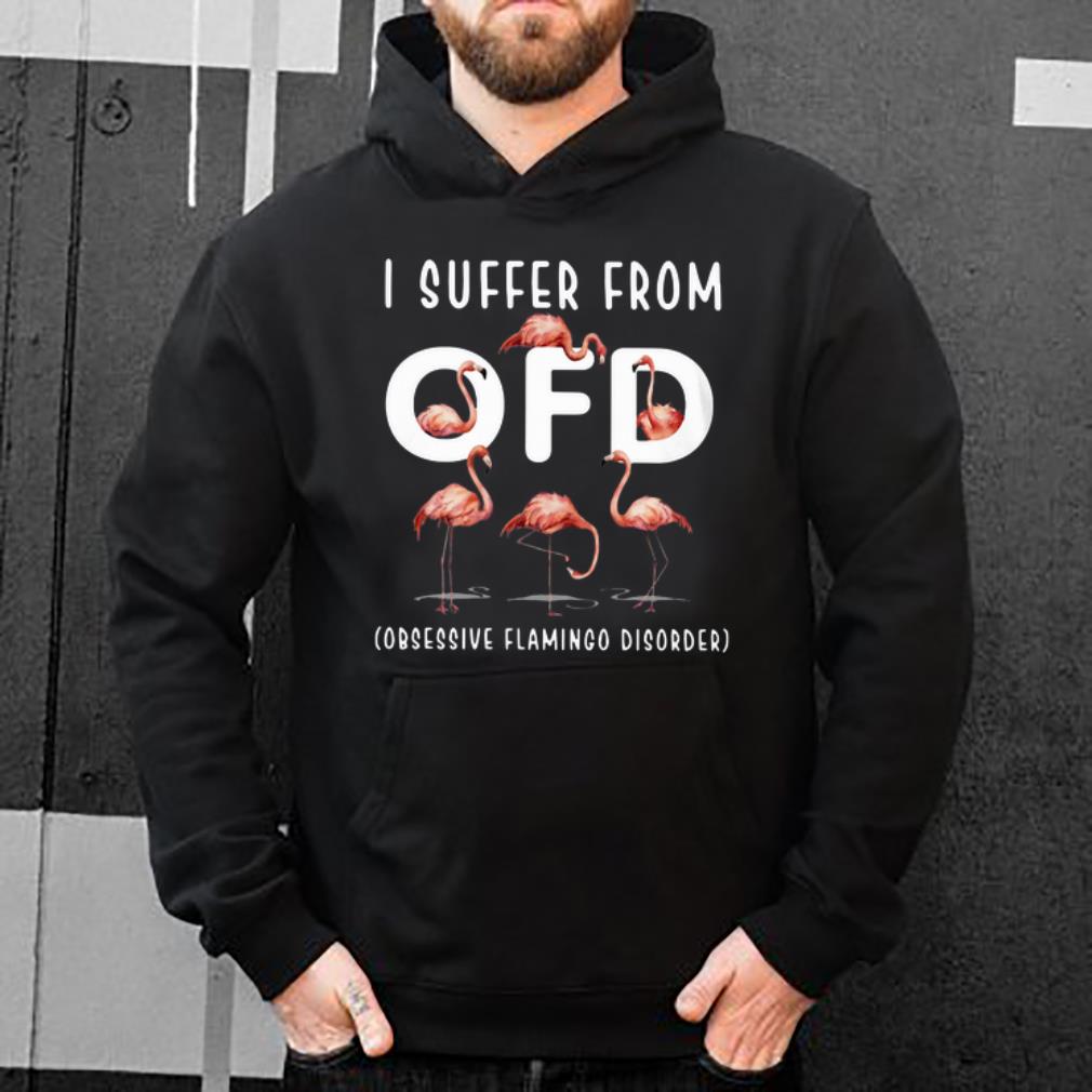 Hot I Suffer From OFD Obsessive Flamingo Disorder shirt 4 - Hot I Suffer From OFD Obsessive Flamingo Disorder shirt