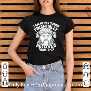 Nice I Am Never Gonna Financially Recover From This Joe Exotic shirt 2