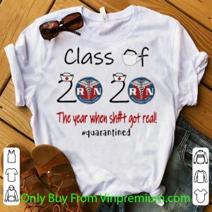 Original Registered Nurse Class Of 2020 The Year When Shit Got Real Quarantined shirt