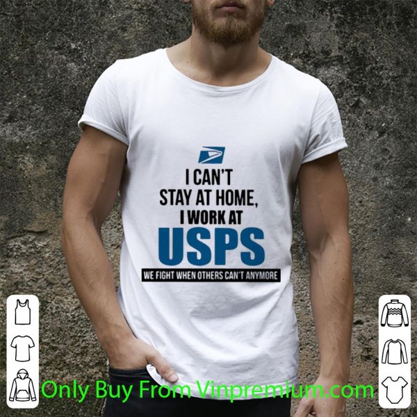 Premium I Can’t Stay At Home I Work At USPS We Fight When Others Can’t Anymore shirt