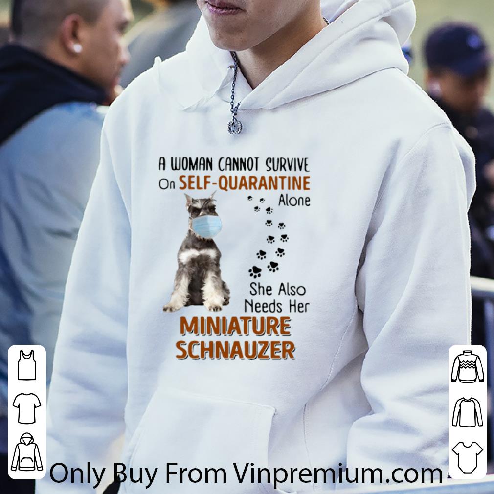 a127249f great a woman cannot survive on self quarantine alone miniature schnauzer shirt 4 - Great A Woman Cannot Survive On Self Quarantine Alone Miniature Schnauzer shirt