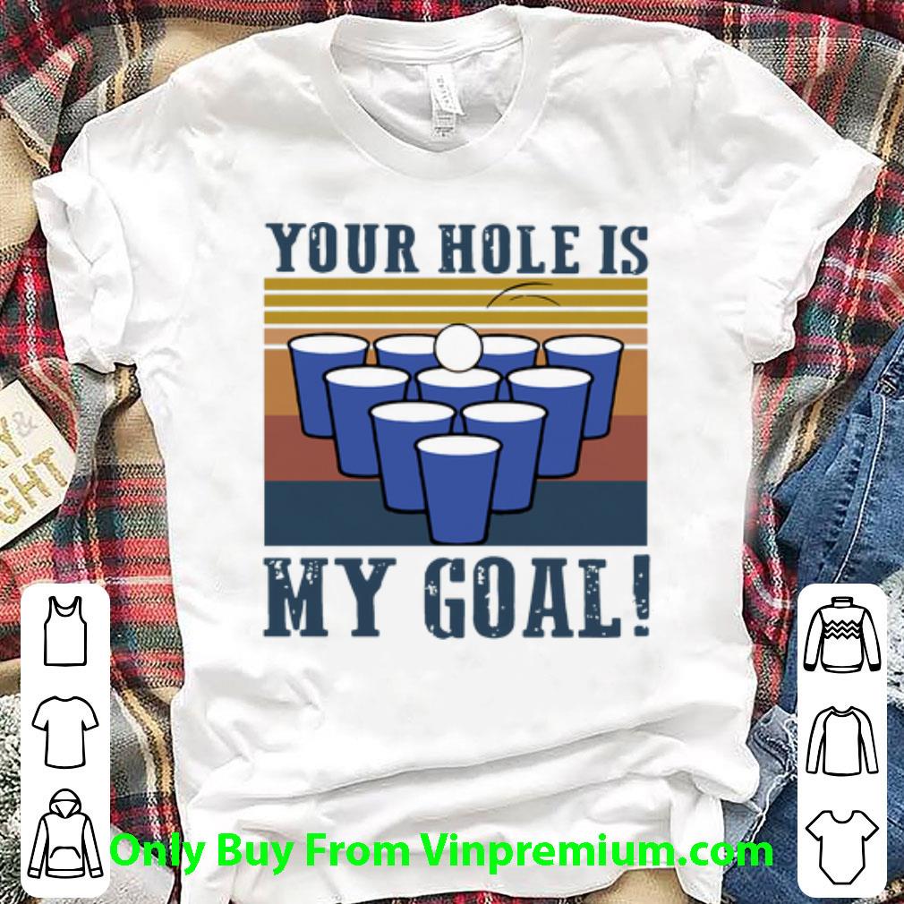 Nice Vintage Beer Pong Your Hole Is My Goal shirt