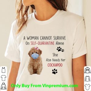 Premium A Woman Cannot Survive On Self-Quarantine Alone Cockapoo shirt 2