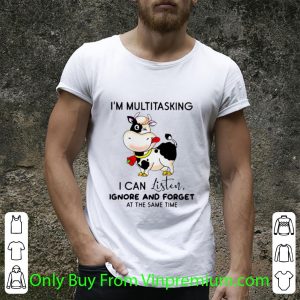 Official Cow I’m Multitasking I Can Listen Ignore And Forget At The Same Time shirt