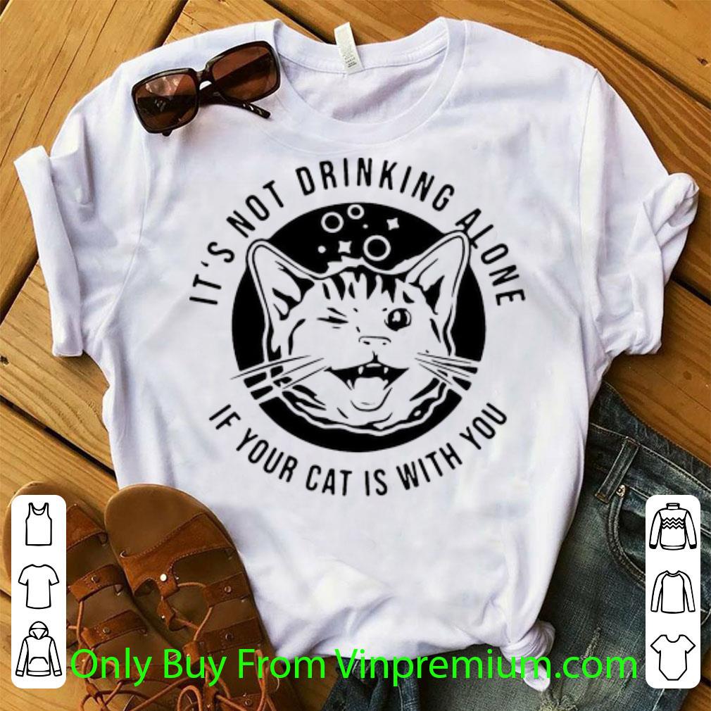 Hot Kitten Cat It’s Not Drinking Alone If Your Cat Is With You shirt