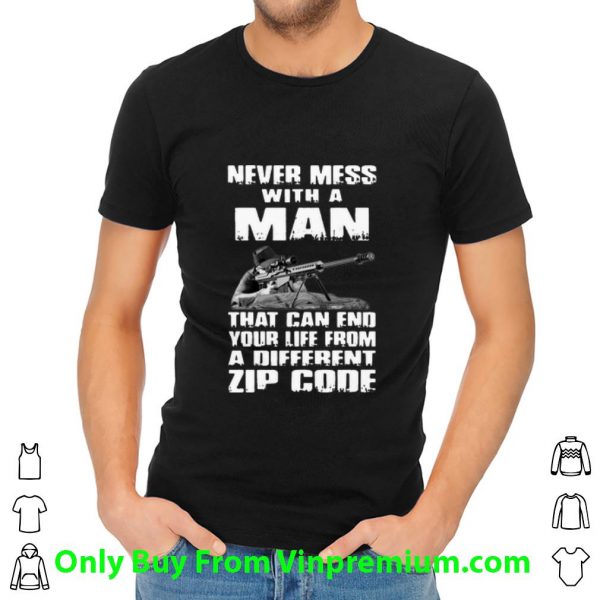 Original Never Mess With A Man That Can End Your Life From A Different Zip Cod shirt