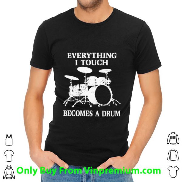 Premium Everything I Touch Becomes A Drum shirt