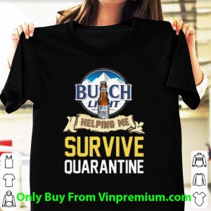 Original Busch Light Helping Me Survive Quarantine Covid-19 shirt