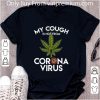 Great My Cough Is Not From Corona Virus Cannabis shirt