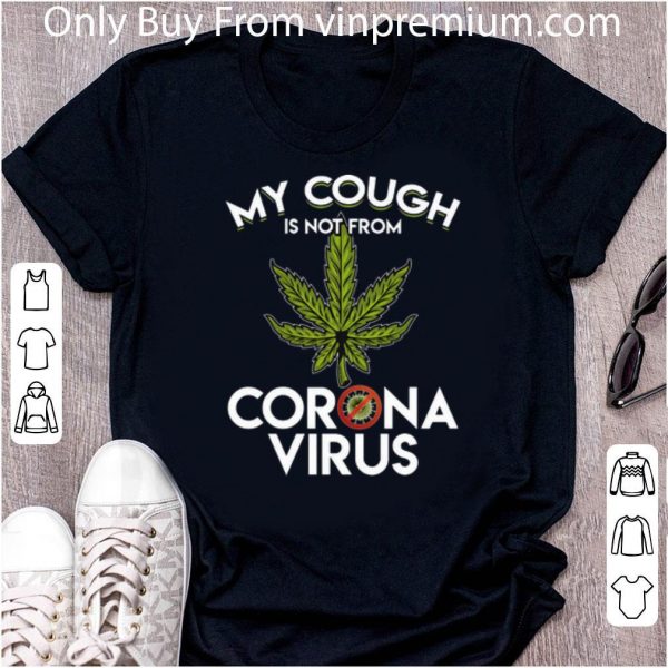 Great My Cough Is Not From Corona Virus Cannabis shirt