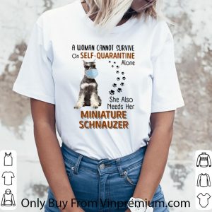 Great A Woman Cannot Survive On Self Quarantine Alone Miniature Schnauzer shirt 2