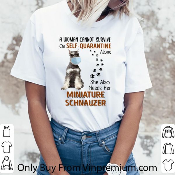 Great A Woman Cannot Survive On Self Quarantine Alone Miniature Schnauzer shirt