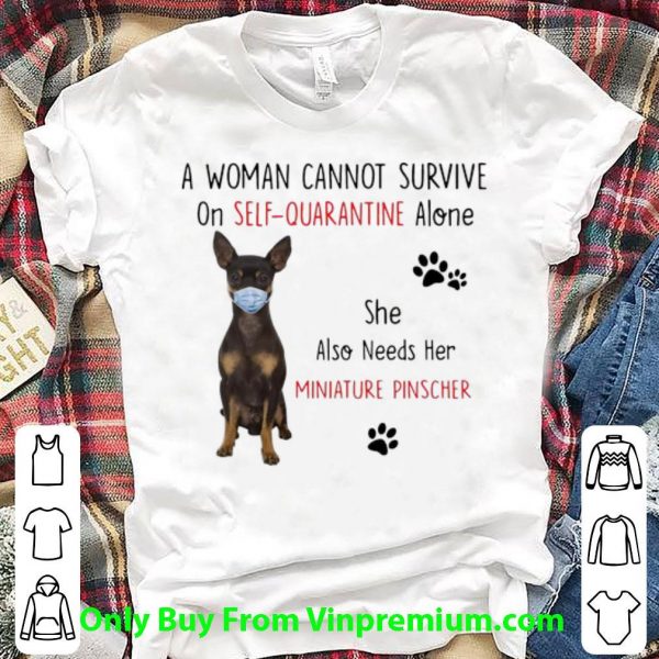 A Woman Cannot Survive On Self Quarantine Alone Also Needs Her Miniature Pinscher Shirt