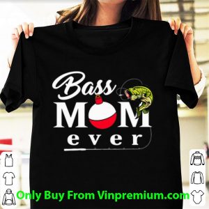Original Fishing Bass Mom Ever shirt