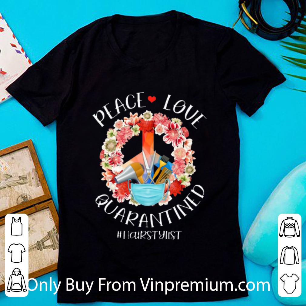 Awesome Peace Love Quarantined #Hairstylist shirt