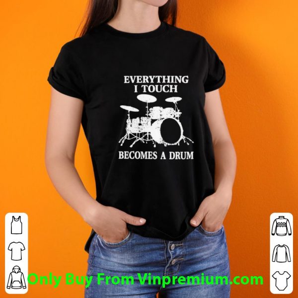 Premium Everything I Touch Becomes A Drum shirt