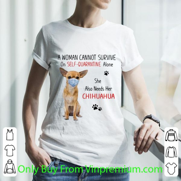 Top A Woman Cannot Survive On Self Quarantine Alone She Also Needs Her Chihuahua shirt