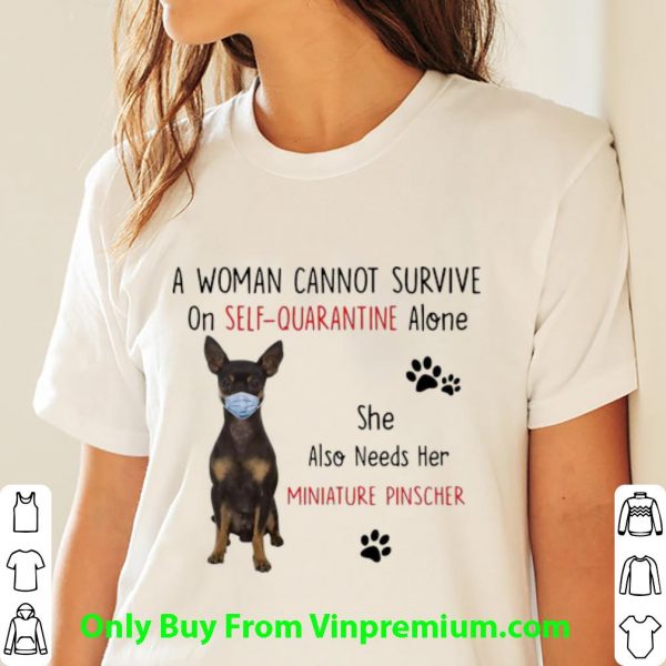 A Woman Cannot Survive On Self Quarantine Alone Also Needs Her Miniature Pinscher Shirt