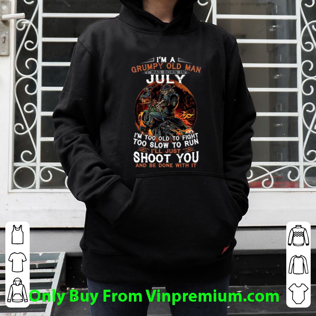 0c2adb51 great i m a grumpy old man i was born july i ll just shoot you shirt 4 - Great I'm A Grumpy Old Man I Was Born July I'll Just Shoot You shirt