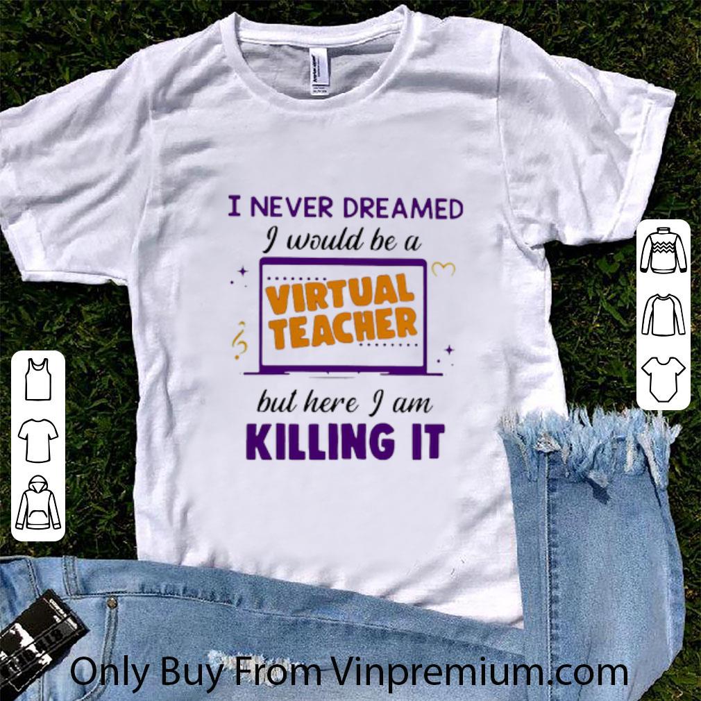 Pretty I Never Dreamed I Would Be A Virtual Teacher But Here shirt